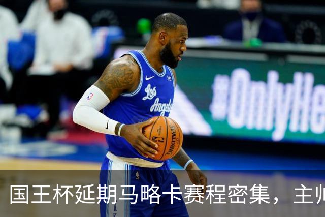 国王杯延期马略卡赛程密集，主帅路易斯-加西亚抱怨不合理